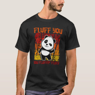 Fluff You You Fluffin' Fluff Panda Bear Cute Anima T-Shirt