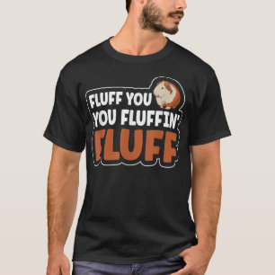 Fluff you - you fluffin' fluff Pun for a Guinea Pi T-Shirt