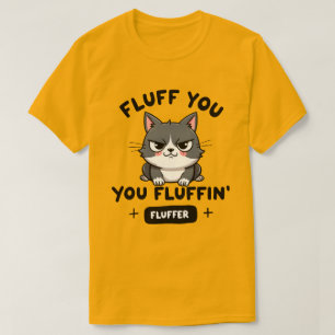 Fluff You, You Fluffin’ Fluffer Angry Cat T-Shirt