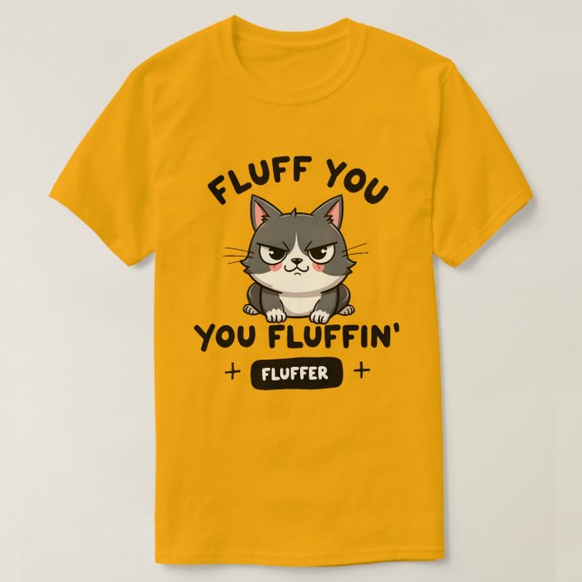 Fluff You, You Fluffin’ Fluffer Angry Cat T-Shirt (Design Front)