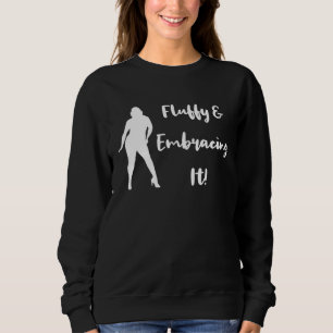Fluffy and Embracing It Body Positivity Women s Da Sweatshirt
