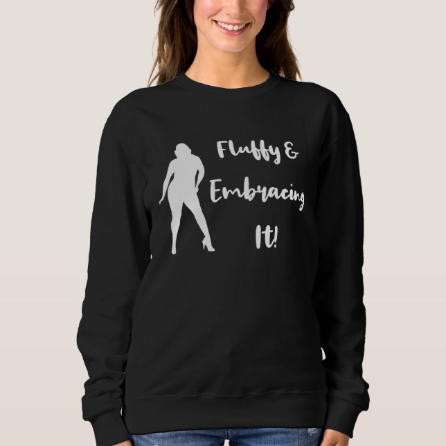 Fluffy and Embracing It Body Positivity Women s Da Sweatshirt (Front)