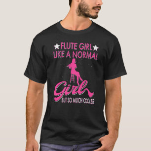 Flute Girl Like A Normal Girl But So Much Cooler F T-Shirt
