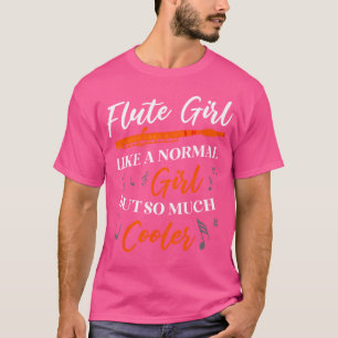Flute Girl Like A Normal Girl But So Much Cooler F T-Shirt