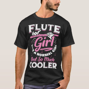 Flute Girl Like A Normal Girl But So Much Cooler F T-Shirt