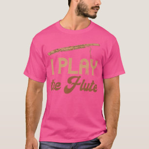 Flute Player Flautist I Play The Flute Music Instr T-Shirt