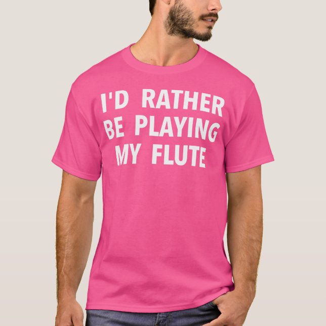 Flute Player Gift - I'D Rather Be Playing My Flute T-Shirt (Front)