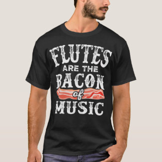 Flutes Are The Bacon Of Music Funny T-Shirt
