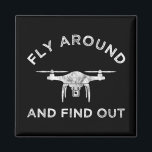 Fly Around And Find Out Funny Drone Pilot Magnet<br><div class="desc">Fly Around And Find Out. This funny quote drone pilot accessory is a spin on the phrase, F Around And Find Out, or FAFO. Perfect drone gift for anyone who loves flying drones, quadcopters or a UAV. Great for a commercial drone pilot & operator! If you love to fly and...</div>