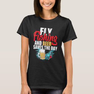 Fly Fishing And Beer Saves The Day Fishermen Drink T-Shirt