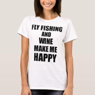 Fly Fishing And Wine Make Me Happy Funny Gift Idea T-Shirt
