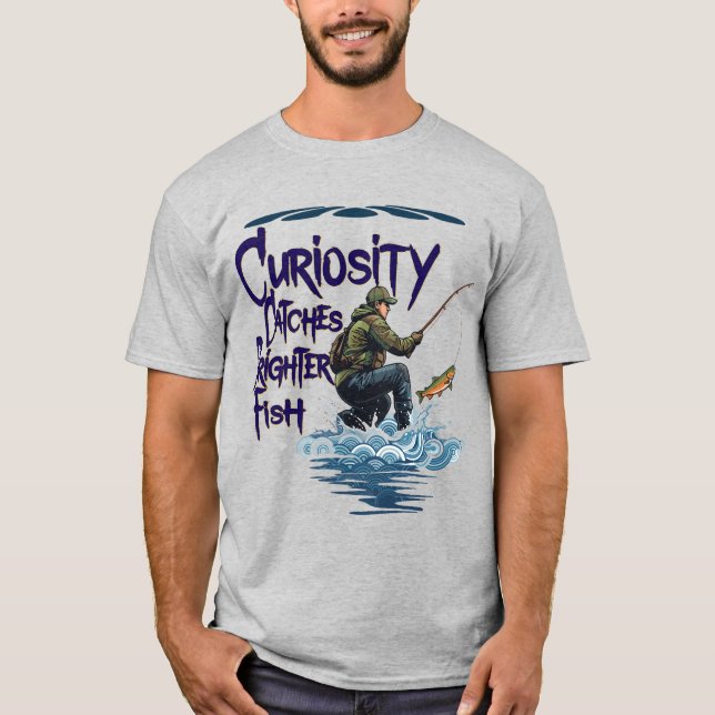 Fly fishing "Curiosity Catches Brighter Fish" T-Shirt (Front)