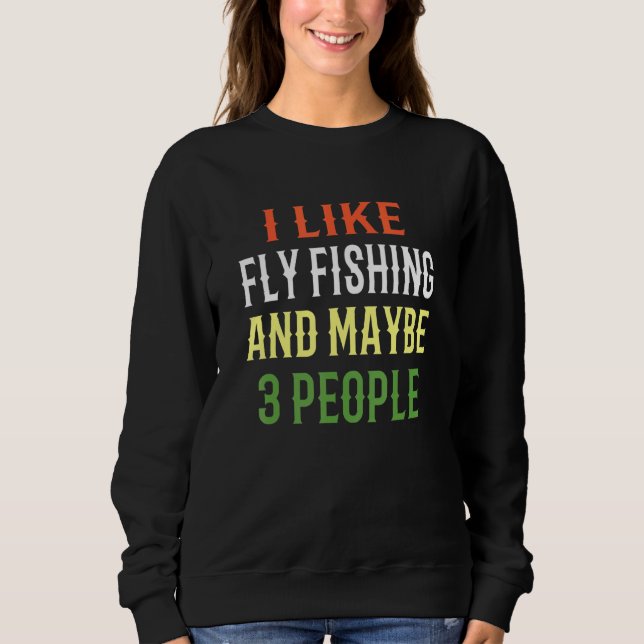 Fly Fishing Design I Like Fly Fishing And Maybe 3  Sweatshirt (Front)