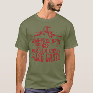 Fly Fishing drag free drift is worth 12 false cast T-Shirt