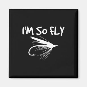 Fly Fishing Funny Fisherman Gift - I'm So Fly! Magnet