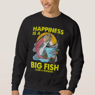 Fly Fishing Happiness Is A Big Fish And A Witness Sweatshirt