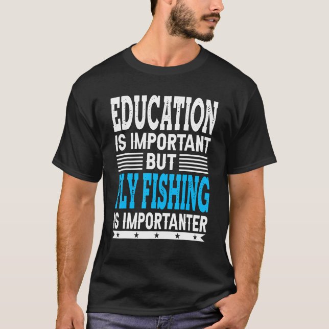 Fly Fishing Is Importanter Angling Fisherman T-Shirt (Front)