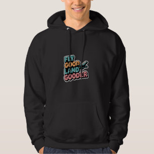 Fly Good Land Gooder Aviation Pilot Flying --- Hoodie