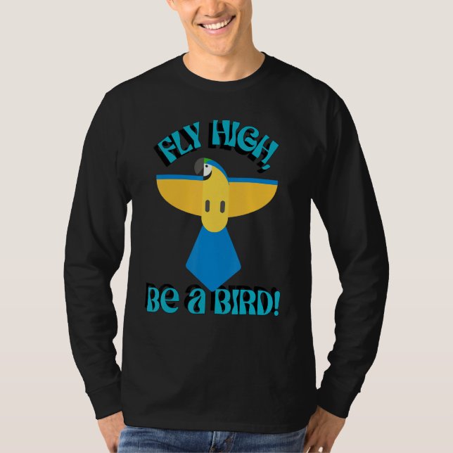 Fly High Be A Bird, Parrot Macaw, Inspirational Qu T-Shirt (Front)