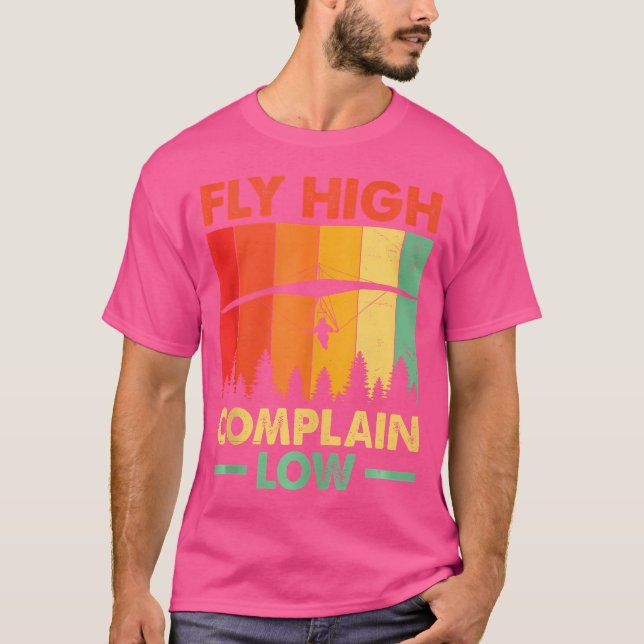 Fly High Complain Low Hang Gliding Hang Glider Pil T-Shirt (Front)