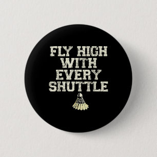 Fly High With Every Shuttle Badminton Player Shutt 6 Cm Round Badge