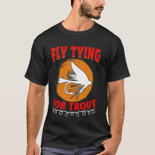 Fly Tying For Trout Fish Tying Fisherman Fisherman T-Shirt