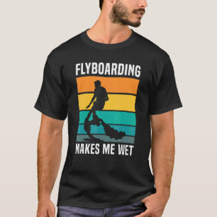 Flyboarding Makes Me Wet     Hydroflight Board Ath T-Shirt