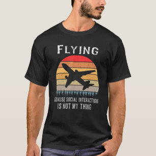 Flying Because Social Interaction Is Not My Thing  T-Shirt