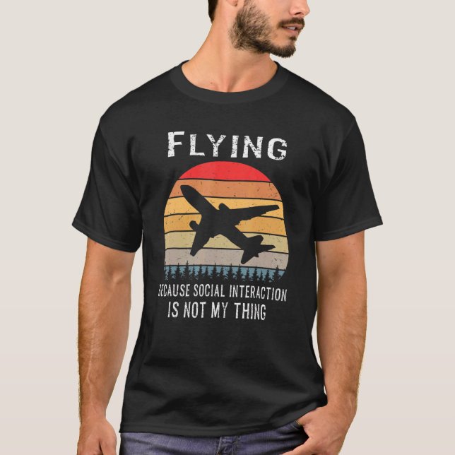 Flying Because Social Interaction Is Not My Thing  T-Shirt (Front)