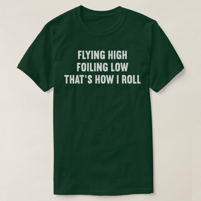 Flying High Foiling Low Thats How I Roll T-Shirt (Design Front)