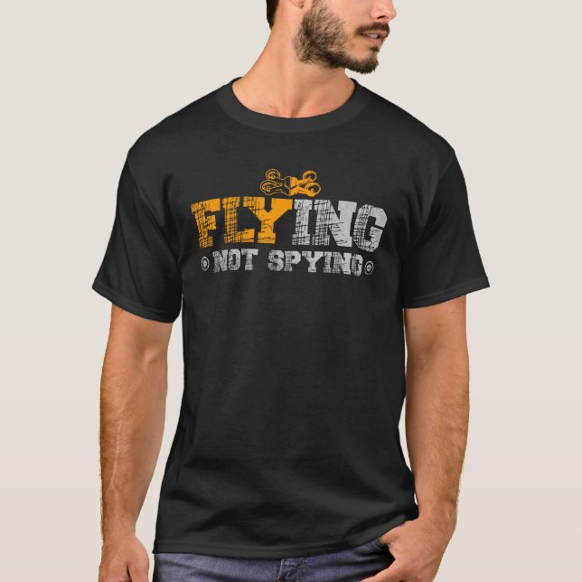Flying Not Spying For A Drone Pilot Drones T-Shirt (Front)