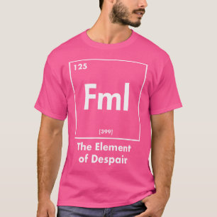 Fml The Element Of Despair Funny Internet Acronym T-Shirt