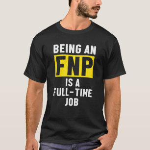 Fnp Family Nurse Practitioner Full Time Funny Nurs T-Shirt