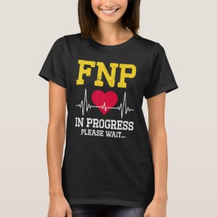 Fnp Family Nurse Practitioner In Progress Nursin T-Shirt