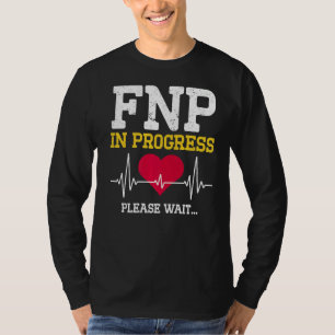 Fnp Family Nurse Practitioner In Progress Nursing T-Shirt