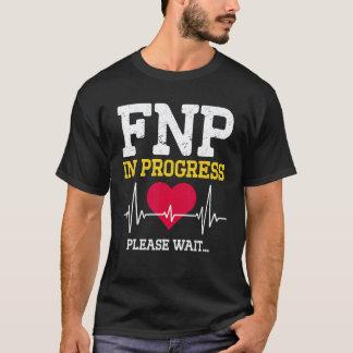 Fnp Family Nurse Practitioner In Progress Nursing T-Shirt