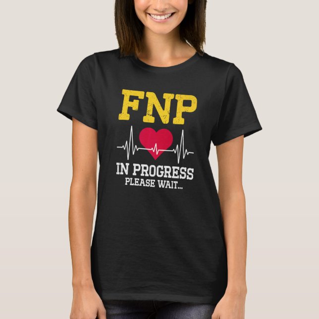 Fnp Family Nurse Practitioner In Progress  Nursing T-Shirt (Front)