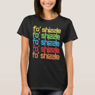 Fo Shizzle Funny 90's Hip Hop Quote Vintage Retro T-Shirt
