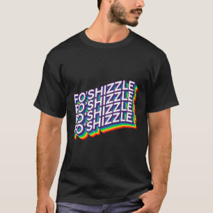 Fo Shizzle Funny Sarcastic Gangster Novelty Rap T-Shirt