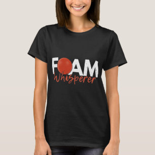 Foam Whisperer Quote for a Dodgeball Champion T-Shirt