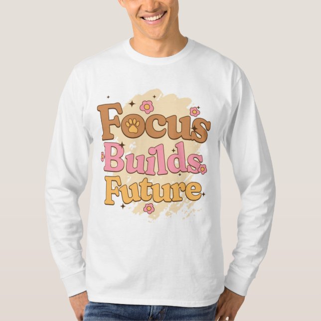 Focus Builds Future Student Motivation T-Shirt (Front)