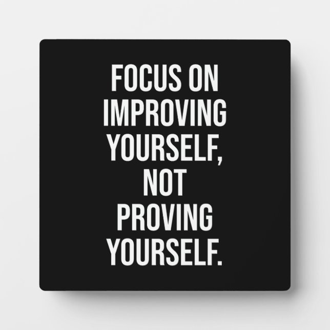 Focus On Improving Yourself, Not Proving Yourself Plaque (Front)
