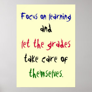 Focus on learning, and, let the grades, take ca... poster