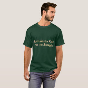 Focus on the Goal, Not the Struggle T-Shirt