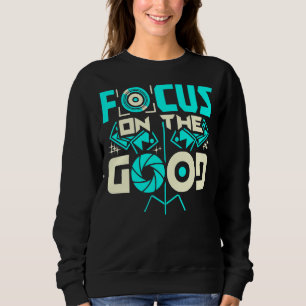 Focus On The Good Photographer  3 Sweatshirt