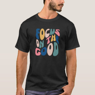 Focus On The Good Positive Inspirational Mental He T-Shirt