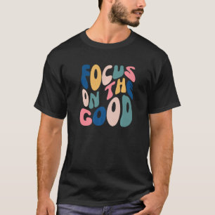 Focus On The Good Positive Inspirational Mental He T-Shirt