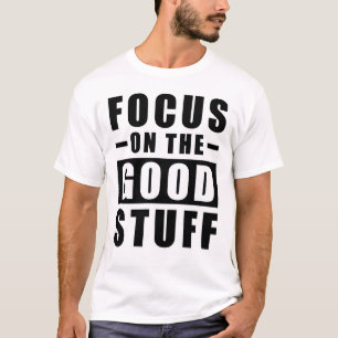 Focus On The Good Stuff - Inspirational Quote T-Shirt