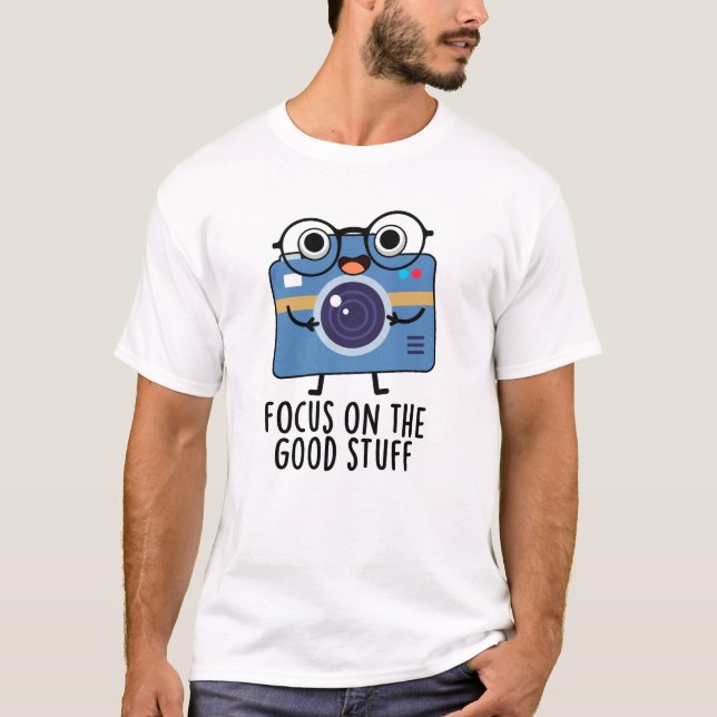 Focus On The Good Stuff Positive Camera Pun  T-Shirt (Front)