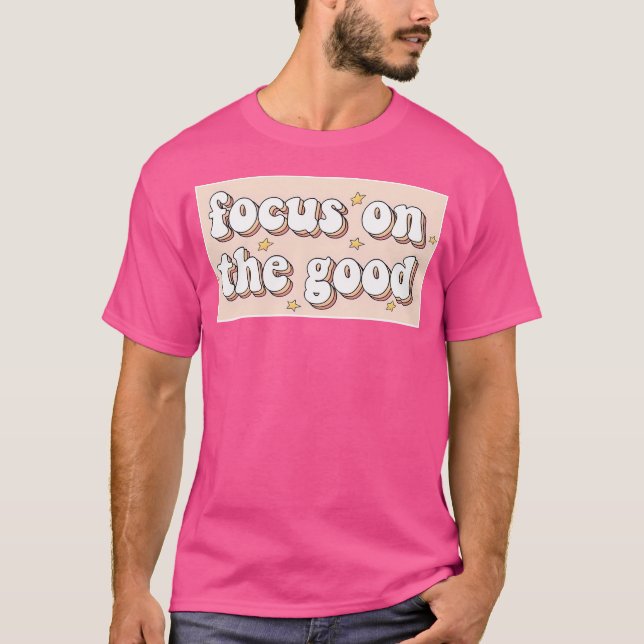 Focus On The Good T-Shirt (Front)